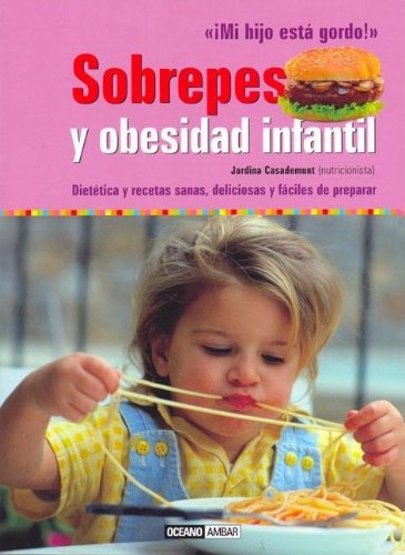 Sobrepeso y obesidad infantil: ¡Mi hijo está gordo! (Salud y vida natural)
