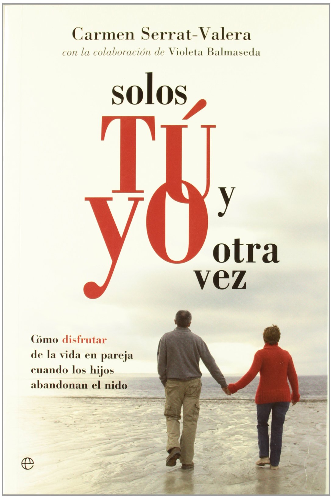 Solos tú y yo otra vez : cómo disfrutar de la vida en pareja cuendo los hijos abandonan el nido