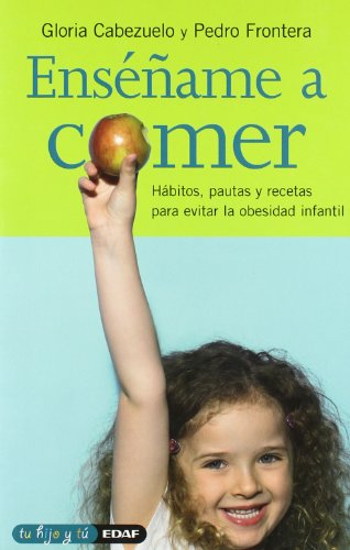 Enseñame A Comer: Hábitos, pautas y recetas para evitar la obesidad infantil (Tu hijo y tú)