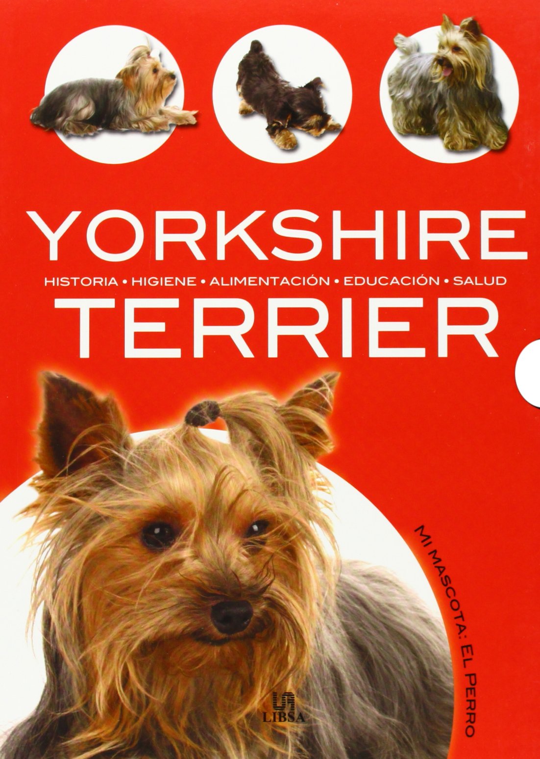 Yorkshire Terrier: Historia, Higiene, Alimentación, Educación y Salud (Mi Mascota: el Perro)