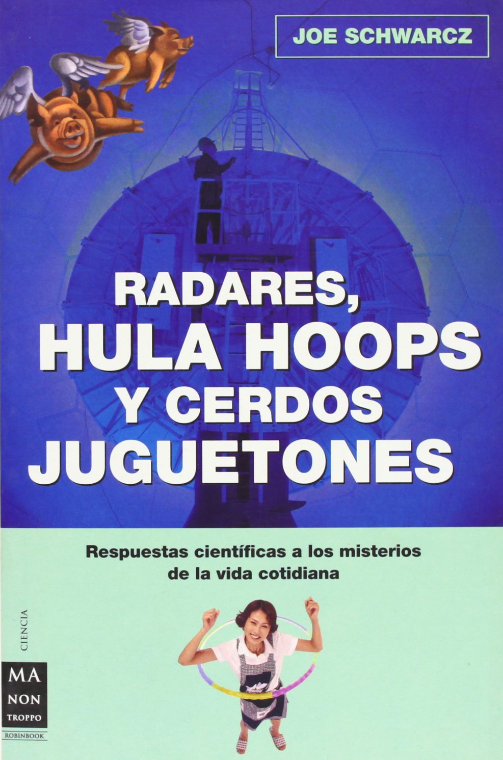 Radares, hula hops y cerdos juguetones : respuestas científicas a los misterios de la vida cotidiana