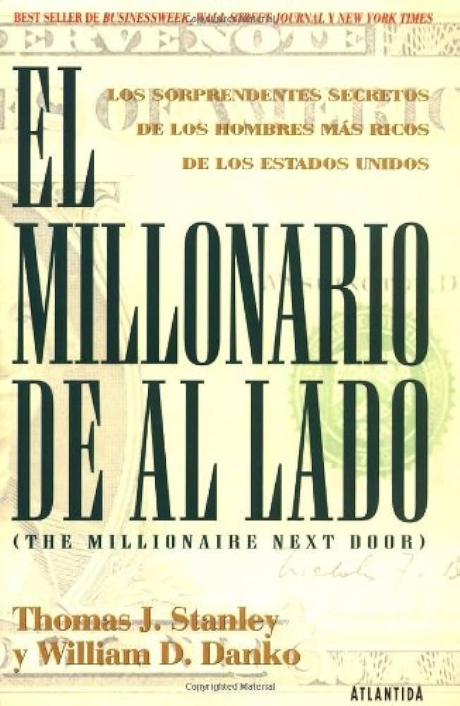 El Millonario De Al Lado / The Millionaire Next Door: Los Sorprendentes Secretos de los hombres mas ricos de los Estado Unidos / The Suprising Secrets of America's Wealthy