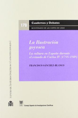 La Ilustracion Goyesca: La Cultura En Espana Durante El Reinado de Carlos IV: 1788-1808