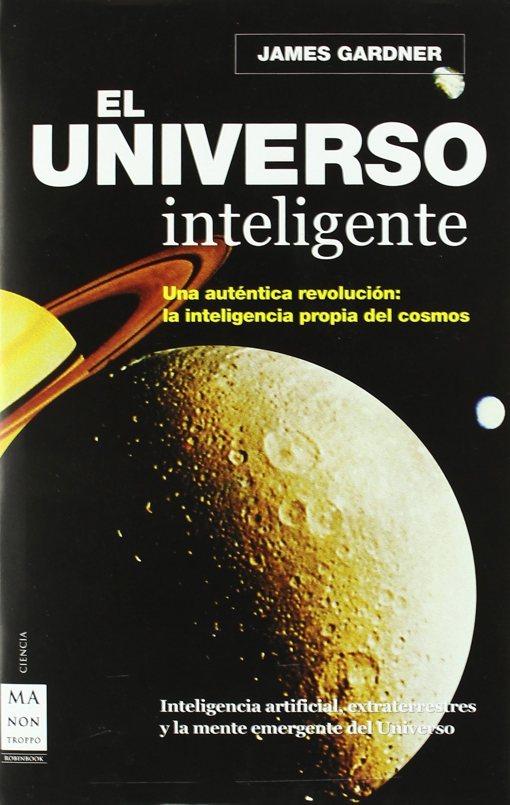 Universo inteligente, el: Una autentica revolución:la inteligencia propia del cosmo. (CIENCIA)