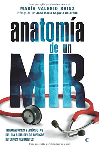 Anatomía de un MIR : tribulaciones y anécdotas del día a día de los médicos internos residentes