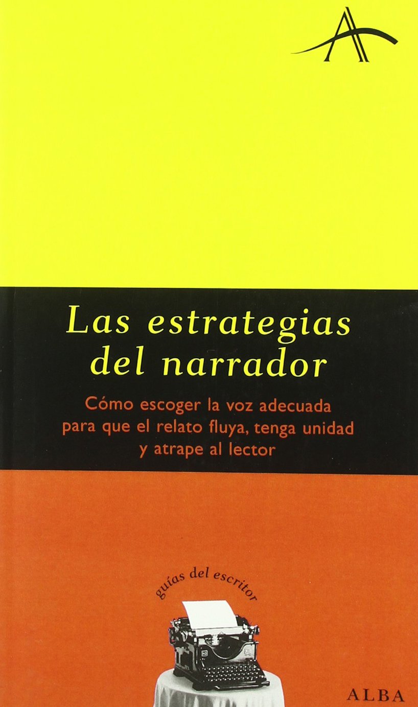 Las estrategias del narrador: Cómo escoger la voz adecuada para que el relato fluya, tenga unidad y atrape al lector (Guías del escritor)