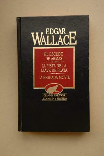 El escudo de armas ; La pista de la llave de plata ; La brigada movil / Edgar Wallace