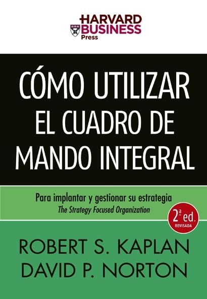 Cómo utilizar el Cuadro de Mando Integral: Para implantar y gestionar su estrategia (HARVARD BUSINESS SCHOOL PRESS)