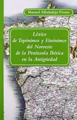 Léxico de topónimos y etnónimos del Noroeste de la Península Ibérica en la Antigüedad