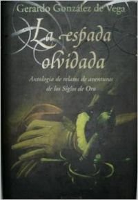 ESPADA OLVIDADA, LA: ANTOLOGIA DE RELATOS DE AVENTURAS DE LOS SIGLOS DE ORO: 00000 (HISTORICA)