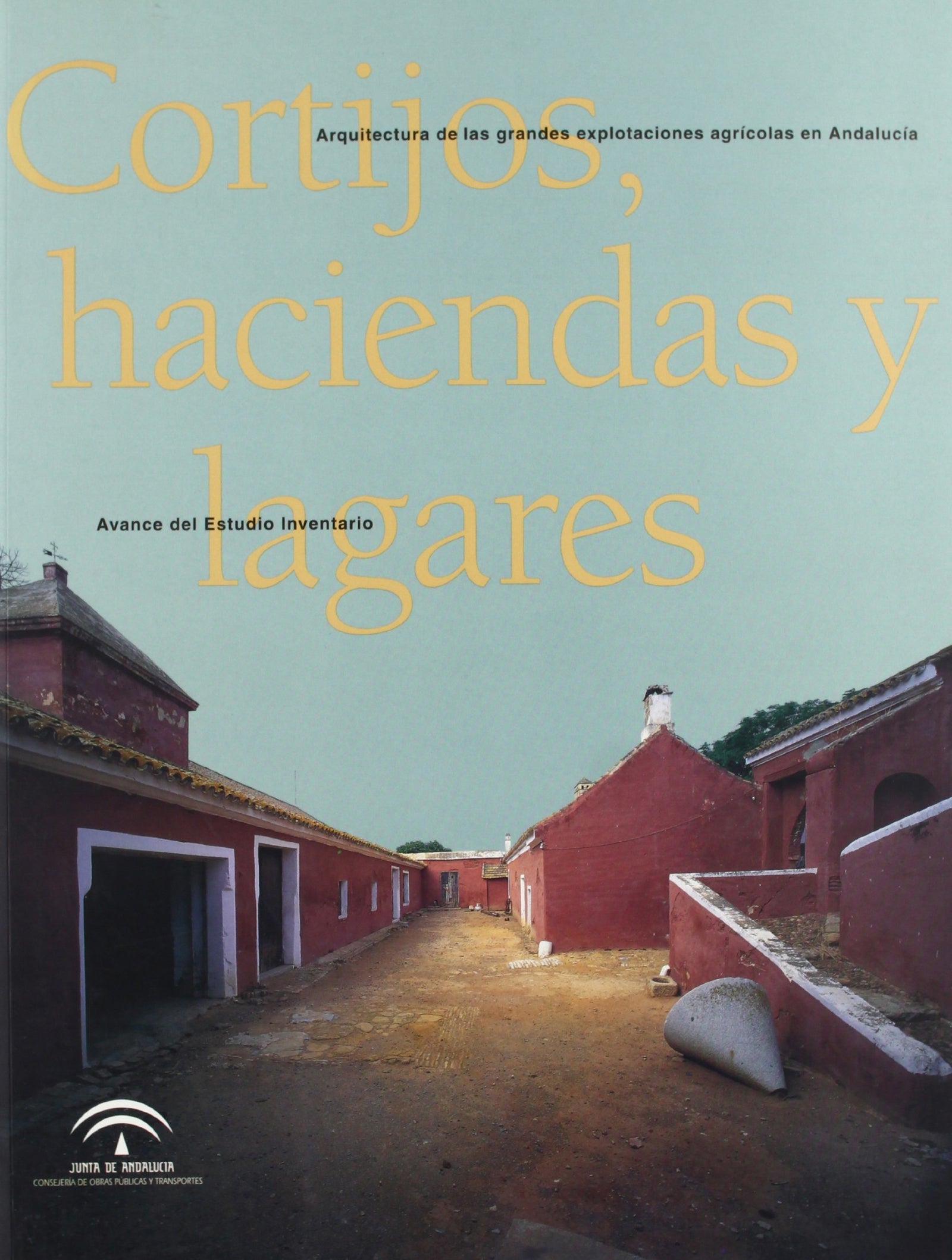 Cortijos, haciendas y lagares en Andalucía. Avance del Estudio Inventario: Arquitectura de las grandes explotaciones agrarias en Andalucía