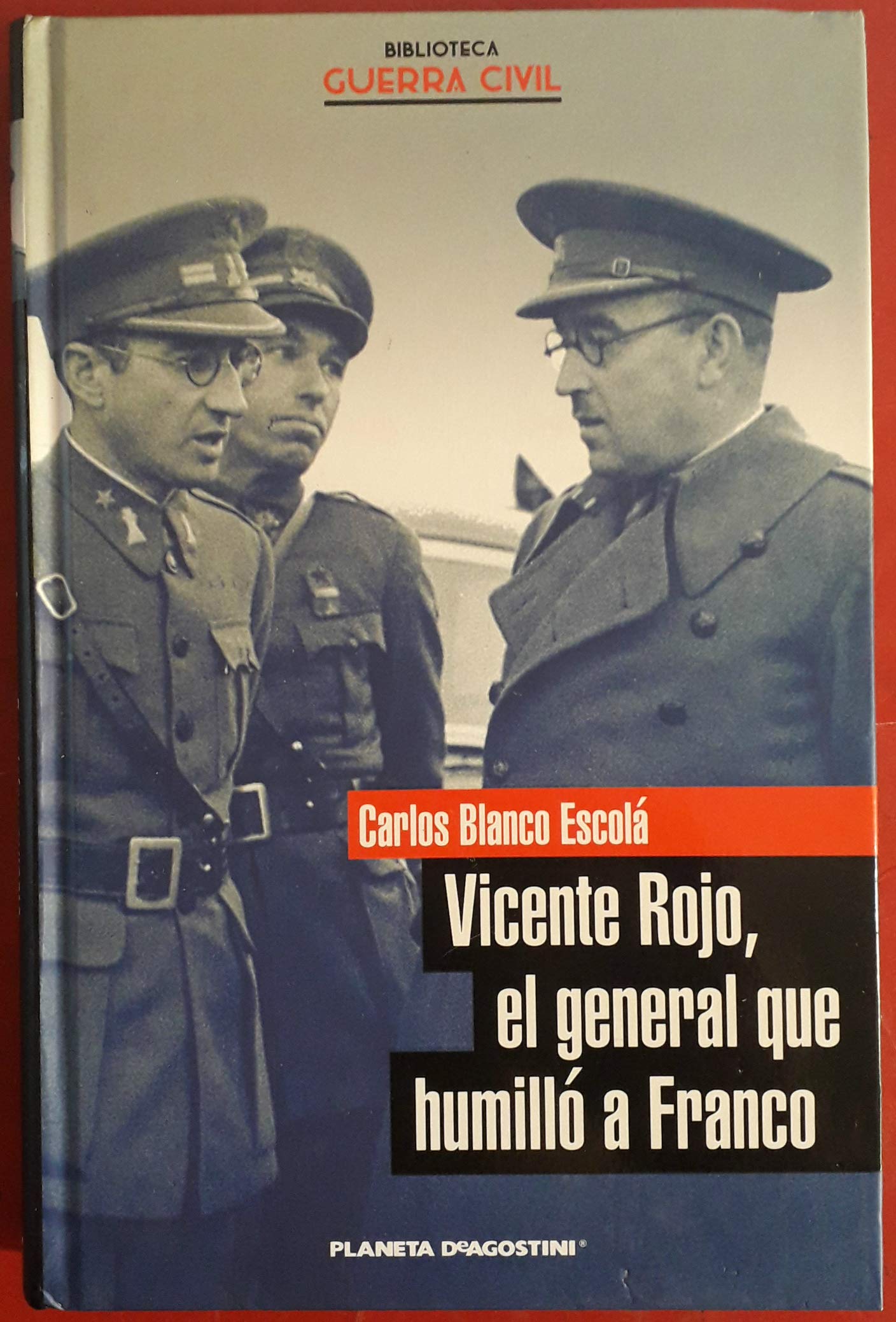 Vicente Rojo. El General Que Humilló A Franco