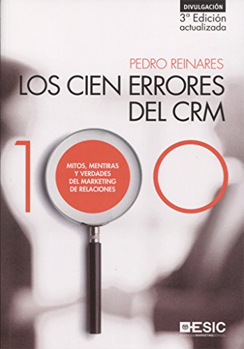 Cien errores del CRM,Los (3ª ed.): MITOS, MENTIRAS Y VERDADES DEL MARKETING DE RELACIONES (SIN COLECCION)