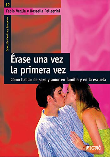Érase una vez la primera vez: Cómo hablar de sexo y amor en familia y en la escuela: 012 (Familia y Educación)