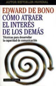 Cómo atraer el interés de los demás: Técnicas para desarrollar la capacidad de comunicación: 1 (Biblioteca Edward De Bono)