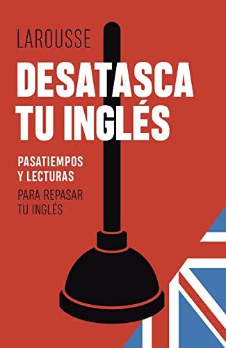 Desatasca tu inglés (LAROUSSE - Lengua Inglesa - Manuales prácticos)