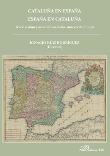 Cataluña en España. España en Cataluña: Trece Visiones Academicas Sobre Una Verdad Unica (SIN COLECCION)
