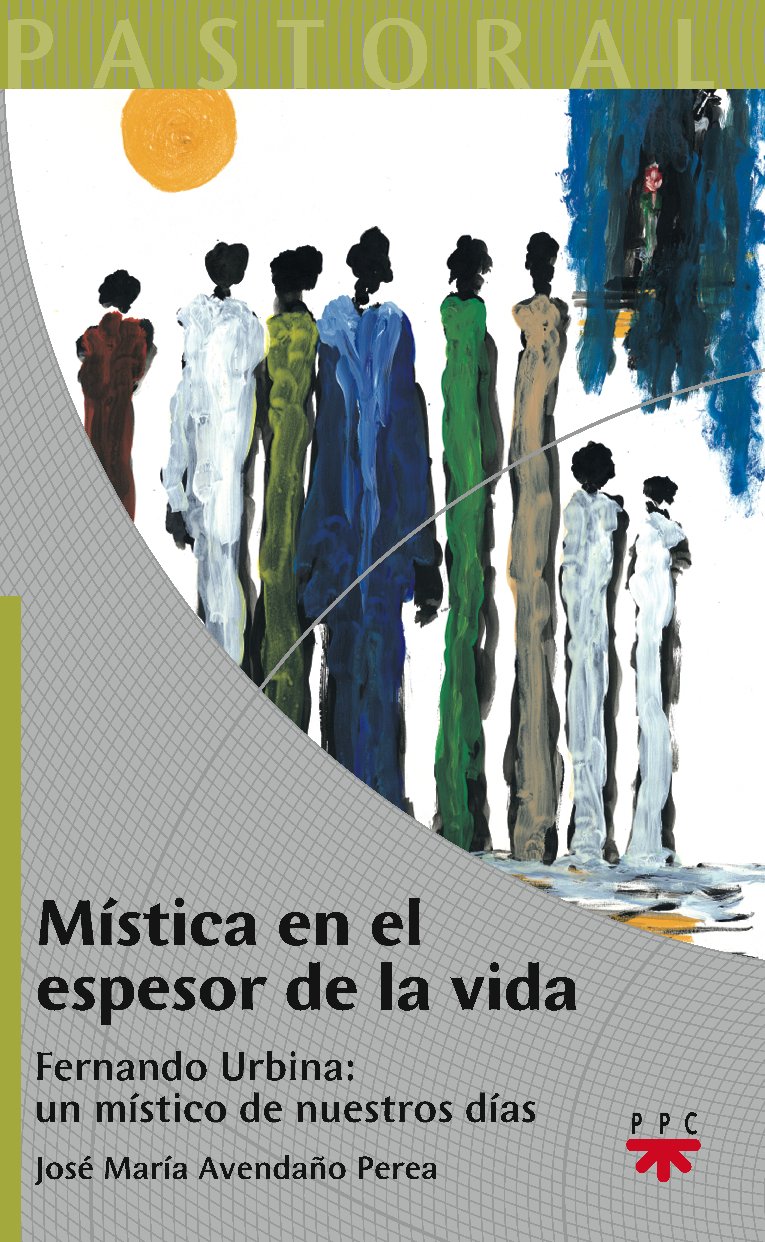 Mística En El Espesor De La Vida: Fernando Urbina: un místico de nuestros días: 21 (Pastoral)