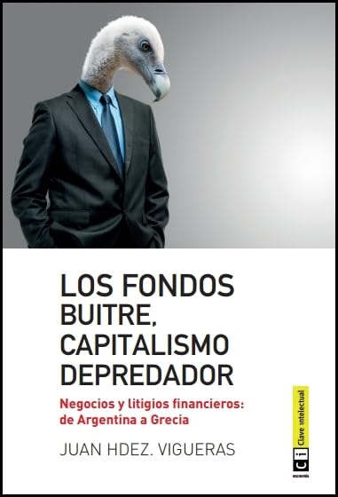 Fondos Buitre Capitalismo Depredador: Negocios y litigios financieros: De Argentina a Grecia (Economía)