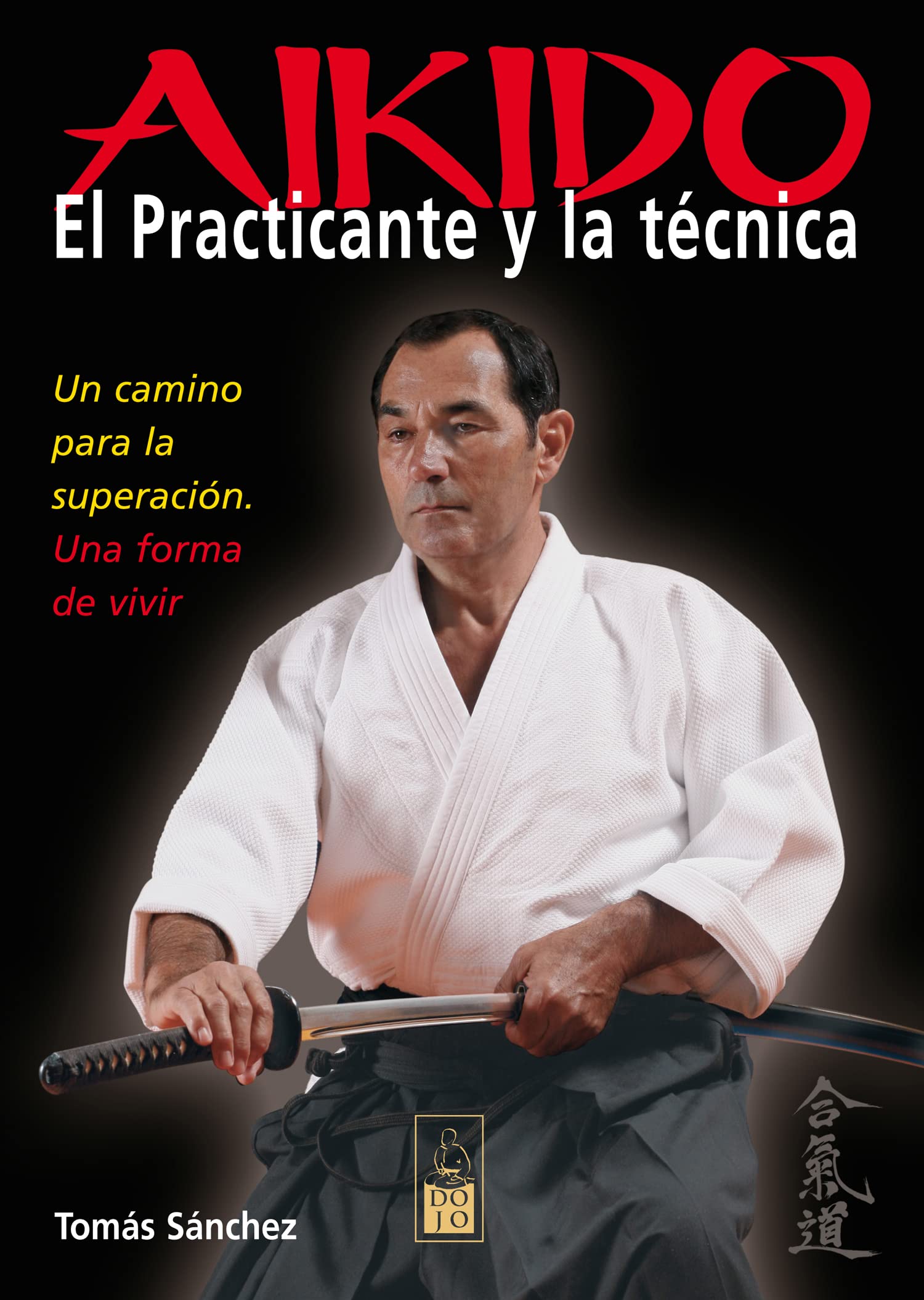 Aikido. El practicante y la técnica: Un camino para la superación. Una forma de vivir (DOJO EDICIONES)