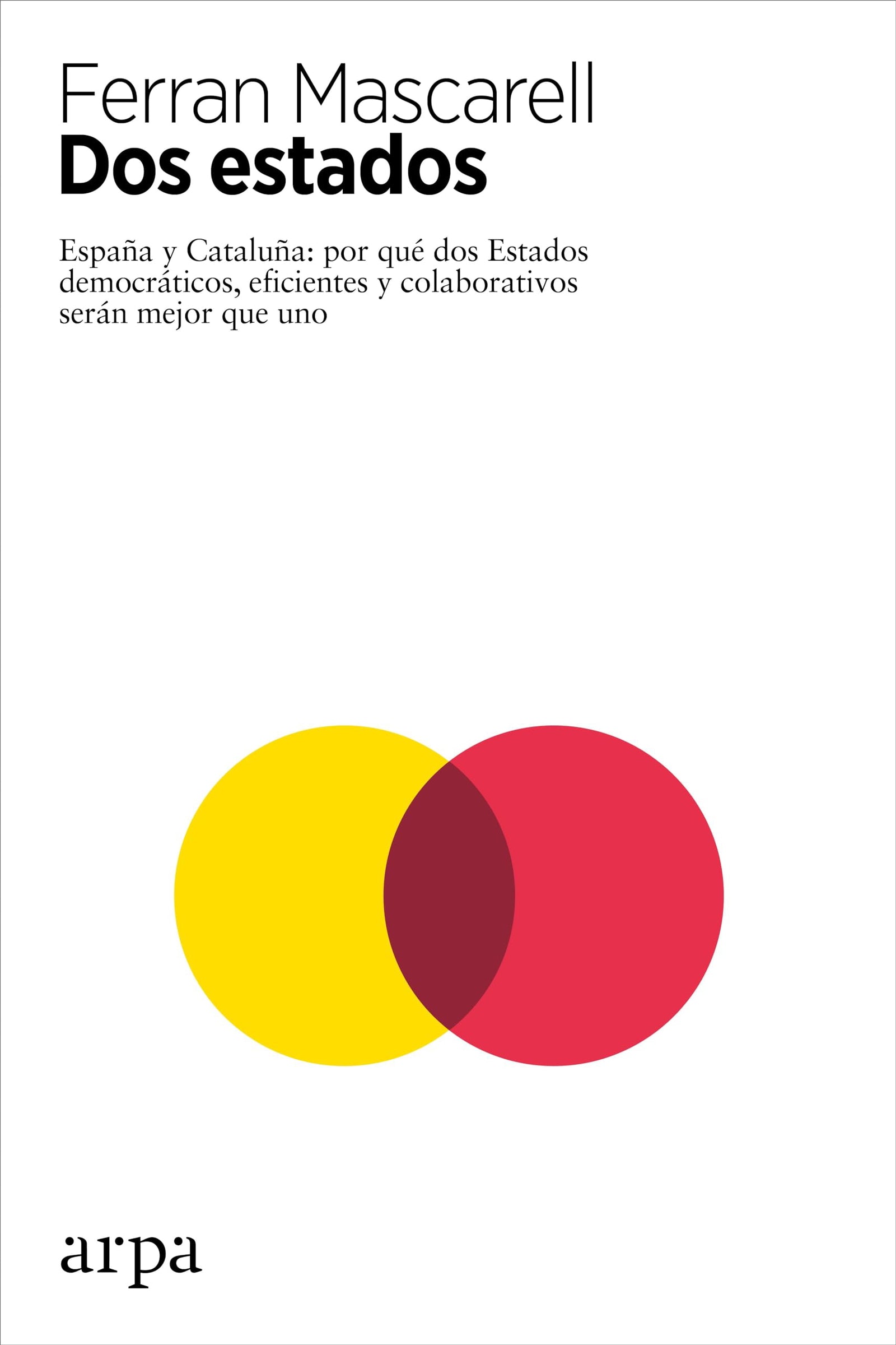 Dos Estados: España y Cataluña: por qué dos Estados democráticos, eficientes y colaborativos serán mejor que uno (Política)