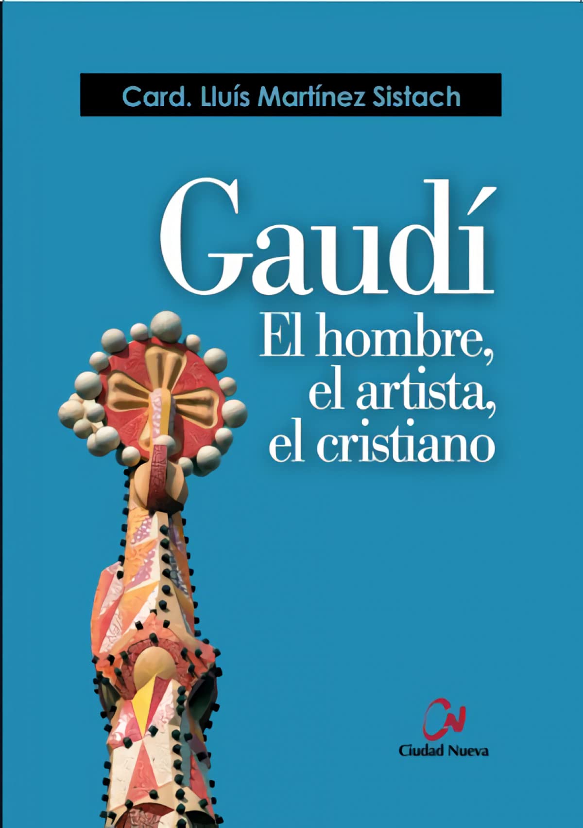 Gaudi El Hombre, El artista, El cristiano (TESTIGOS Y MAESTROS)