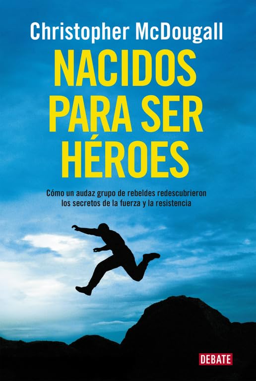 Nacidos para ser héroes : cómo un audaz grupo de rebeldes redescubrieron los secretos de la fuerza y de la resistencia: Cómo un audaz grupo de ... de la fuerza y la resistencia (Sociedad)