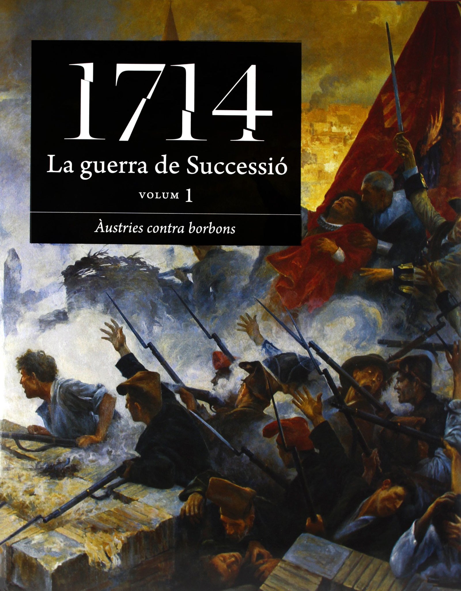 1714. La Guerra De Successió - Volum 1: Àustries contra borbons: Vol.1 (1714. LA GUERRA DE SUCCESSIO)