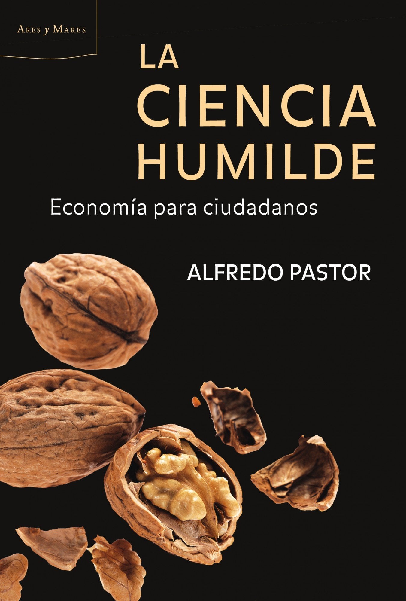 La ciencia humilde: Economía para ciudadanos (Ares y Mares)