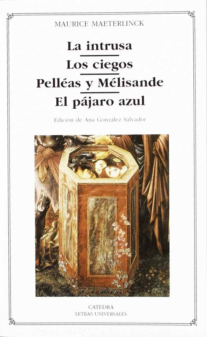 La intrusa; Los ciegos; Pelléas y Mélisande; El pájaro azul (Letras Universales)