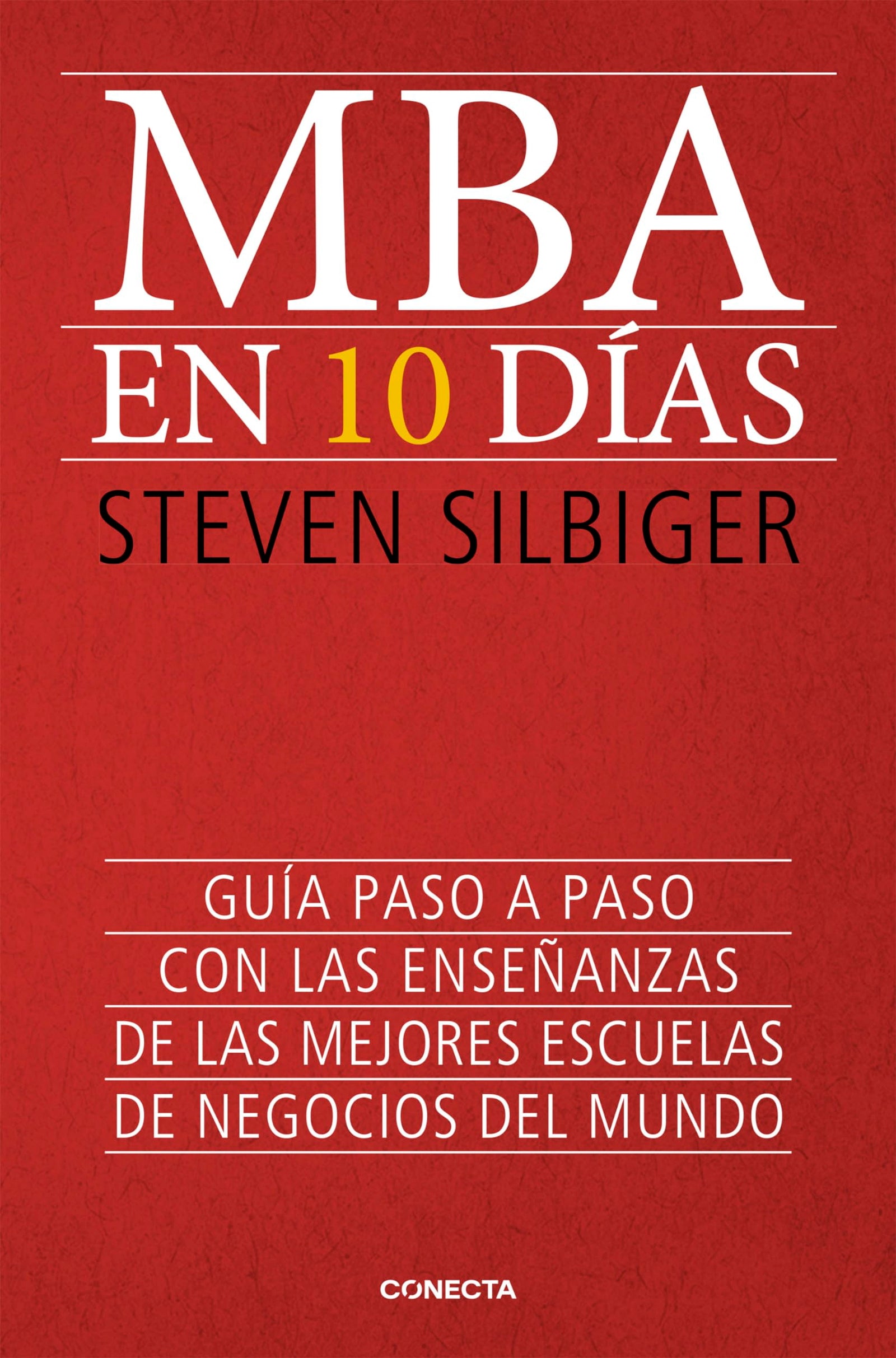 MBA en 10 días: Guía paso a paso con las enseñanzas de las mejores escuelas de negocios del mundo (Conecta)