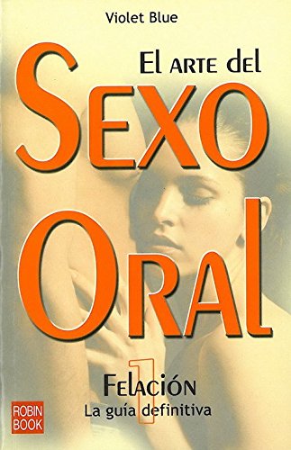 Arte del sexo oral-1, el. Felación: Cómo lograr un control absoluto sobre nuestras sensaciones (Sexualidad/Rouge)