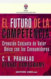 El futuro de la competencia: Creación conjunta de valor único con los consumidores: 1 (HARVARD BUSINESS SCHOOL PRESS)