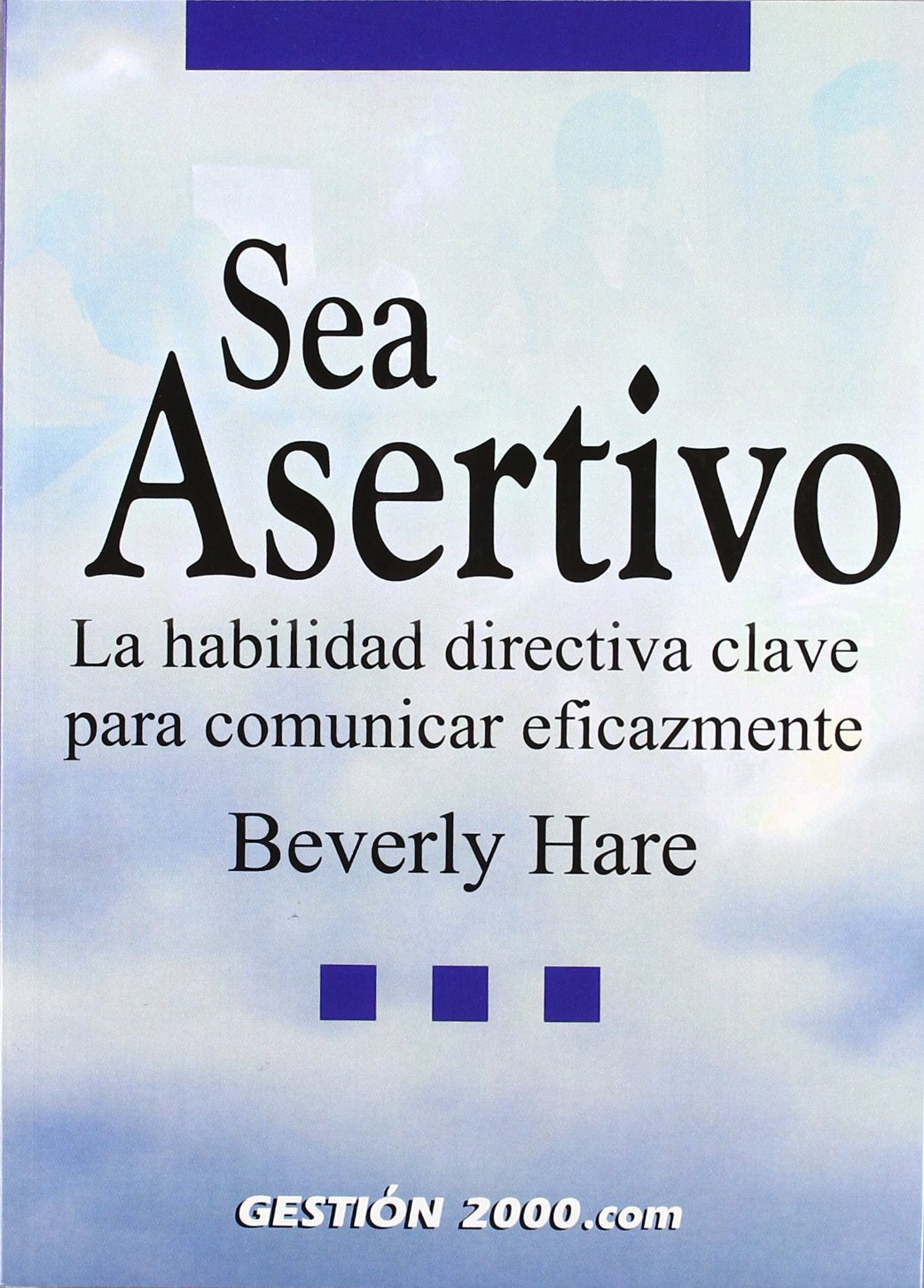 Sea asertivo: La habilidad directiva clave para comunicar eficazmente: 1 (HABILIDADES DIRECTIVAS)