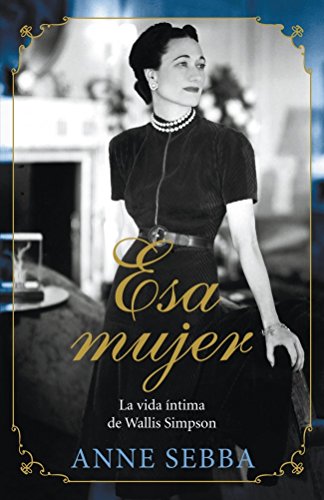 Esa mujer: La vida íntima de Wallis Simpson (Memorias y biografías)