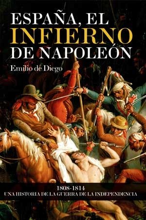 Espana, El Infierno de Napoleon: 1808-1814: Una Historia de La Guerra de La Independencia