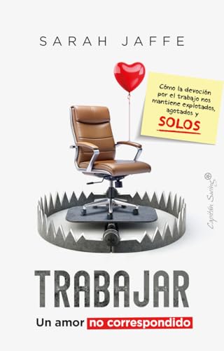 Trabajar: un amor no correspondido: Cómo la devoción por el trabájanos mantiene explotados, agot (Ensayo)