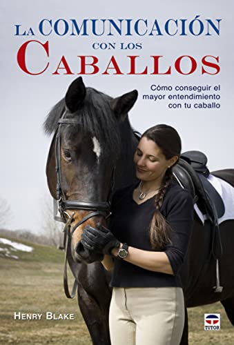 La comunicación con los caballos : cómo conseguir el mayor entendimiento con tu caballo (DEPORTES)