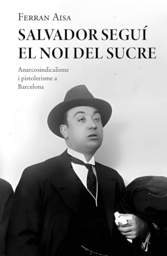 Salvador Seguí. El Noi del Sucre: Anarcosindicalisme i pistolerisme a Barcelona: 196 (Base Històrica)