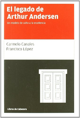 Legado De Arthur Andersen,El: Un modelo de culto a la excelencia (Testimonios Empresariales)