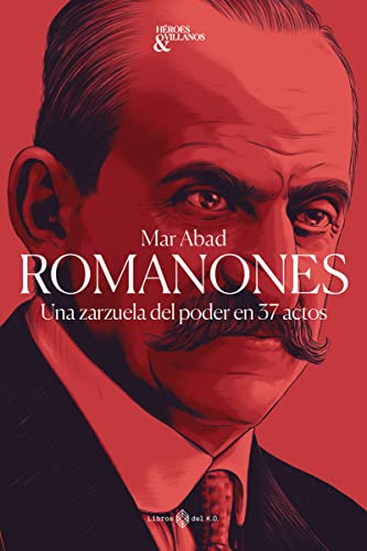 Romanones: Una zarzuela de poder en 37 actos (Héroes y villanos)