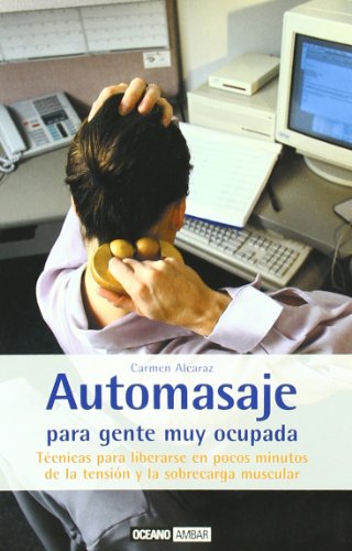 Automasaje para gente muy ocupada: Para lograr relajarse en cualquier momento (Mente, cuerpo y espíritu)