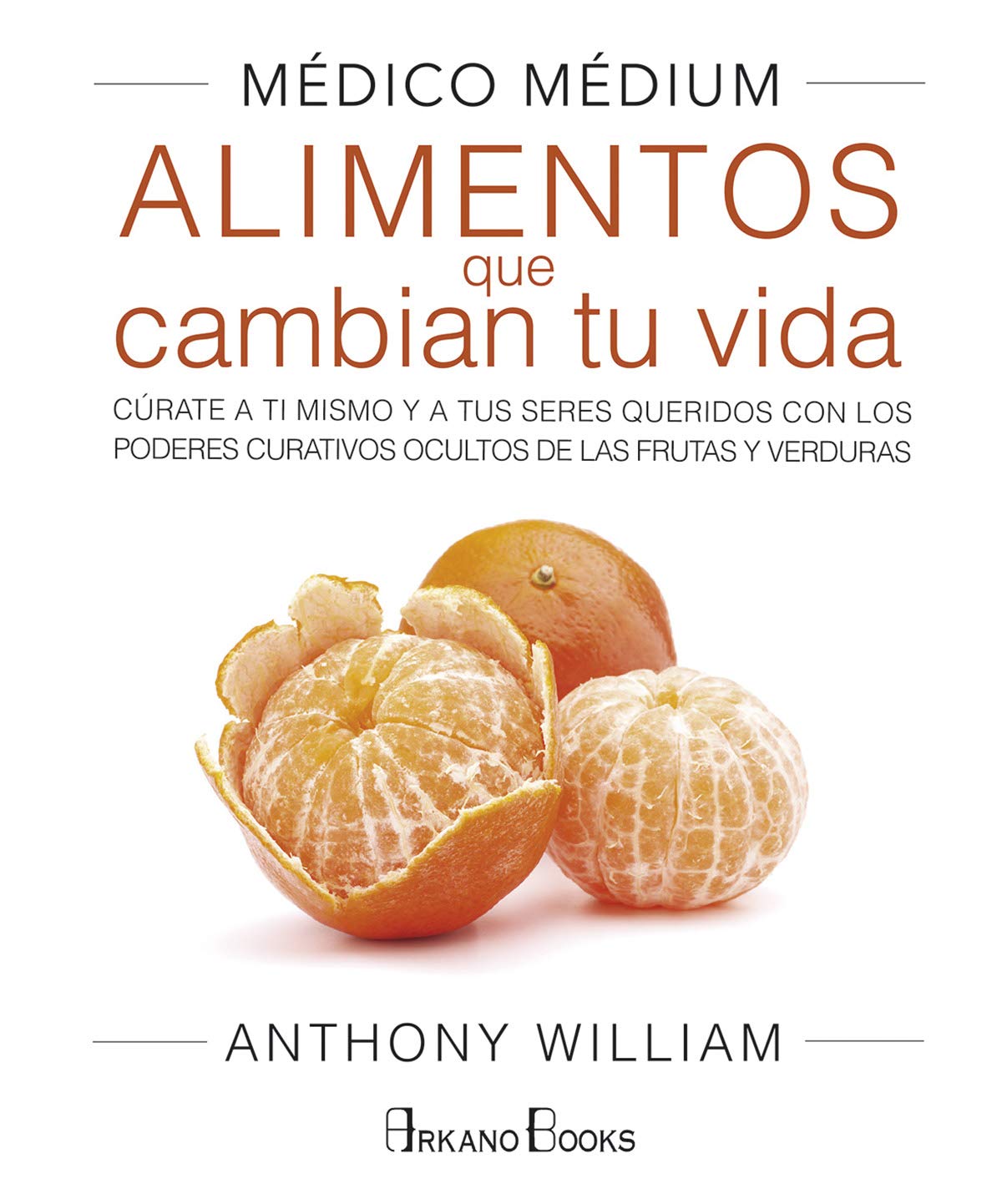Médico Médium. Alimentos que cambian tu vida. Cúrate a ti mismo y a tus seres queridos con los poderes curativos ocultos de las frutas y verduras (MEDICO MEDIUM)