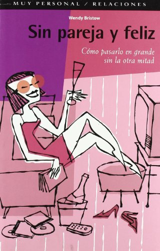 Sin pareja y feliz: Manual de superviviencia para mujeres sin pareja que quieren vivir las ventajas de estar sola (Muy personal / Relaciones)