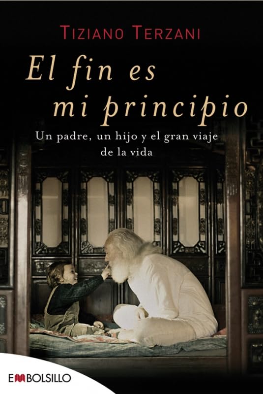 El fin es mi principio: Un padre, un hijo y el gran viaje de la vida. (EMBOLSILLO)