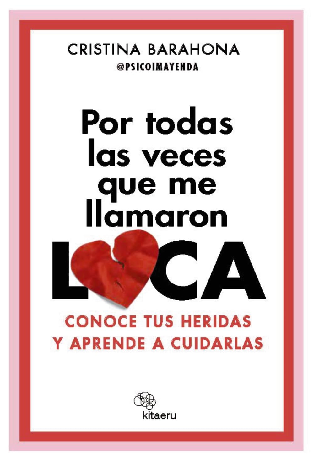 Por todas las veces que me llamaron LOCA: Conoce tus heridas y aprende a cuidarlas (Kitaeru Libros)