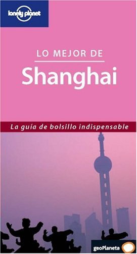 Lo mejor de Shanghai (Guías Lo mejor de... Lonely Planet)