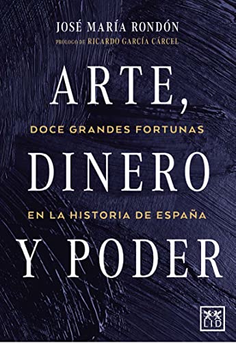 Arte, dinero y poder; Doce grandes fortunas en la historia de España (ACCION EMPRESARIAL)
