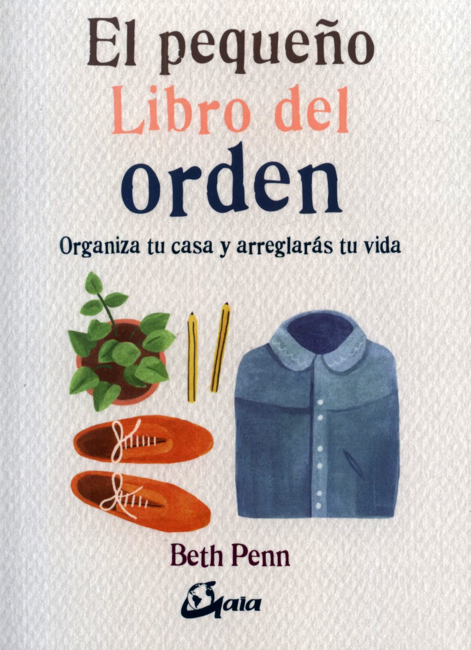 El pequeño libro del orden. Organiza tu casa y arreglarás tu vida