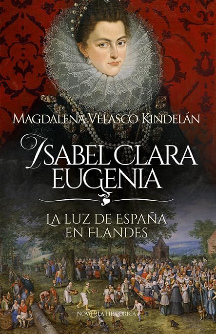 Isabel Clara Eugenia: La luz de España en Flandes (Novela histórica)